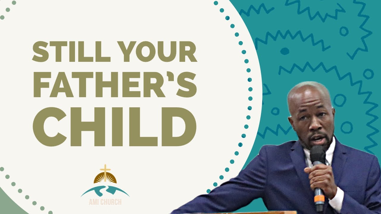 Still Your Father's Child  || Acts Ministries Inc #godschild
