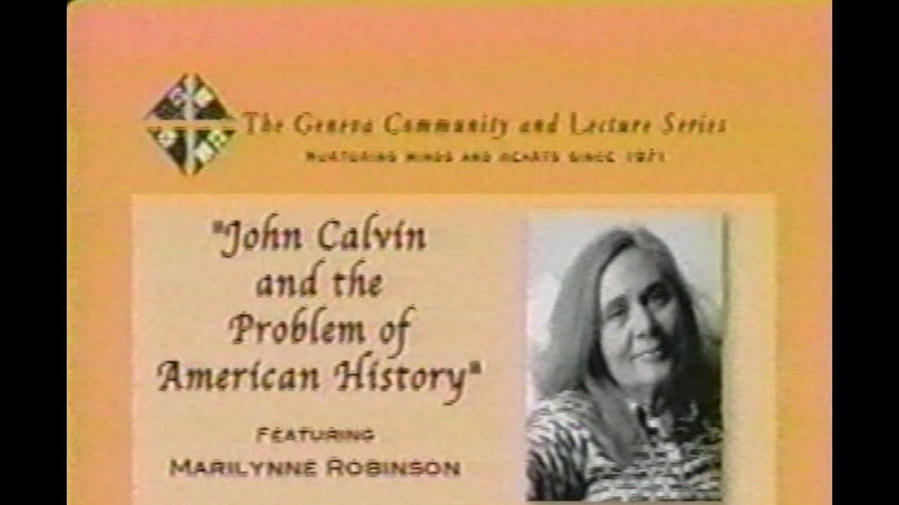 Part 3: Marilynne Robinson on John Calvin and the Problem of American History. 2003.