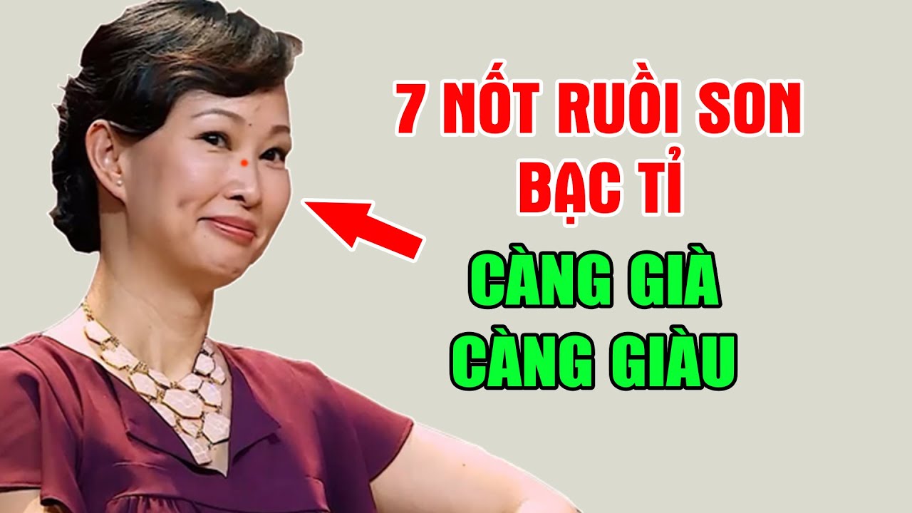7 Nốt Ruồi SON Mang Đến Tiền Tỷ, Về Già Tiền Vàng Tràn Két