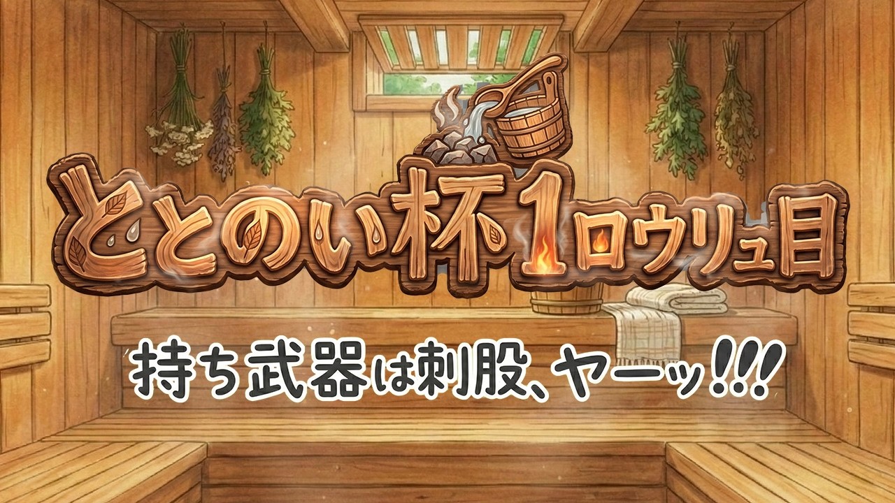 ととのい杯 １ロウリュ目　チーム：持ち武器は刺股、ヤーーッ！！