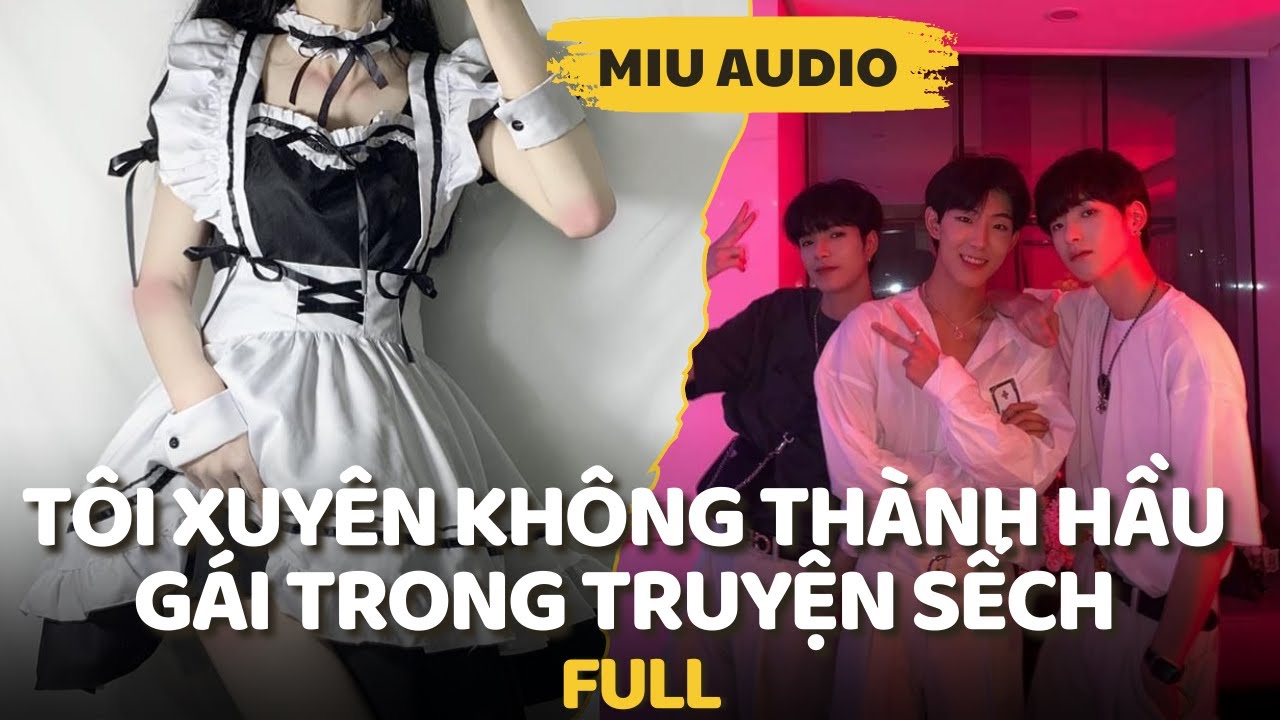 Tôi Xuyên Không Thành Hầu Gái Trong Truyện Sếch (full) - Miu Audio | Truyện Audio