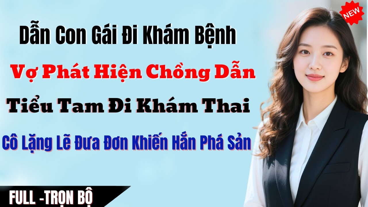 Dẫn Con Gái Đi Khám Bệnh, Vợ Phát Hiện Chồng Dẫn Tiểu Tam Đi Khám Thai, Cô Lặng Lẽ Đưa Đơn Khiến Hắn