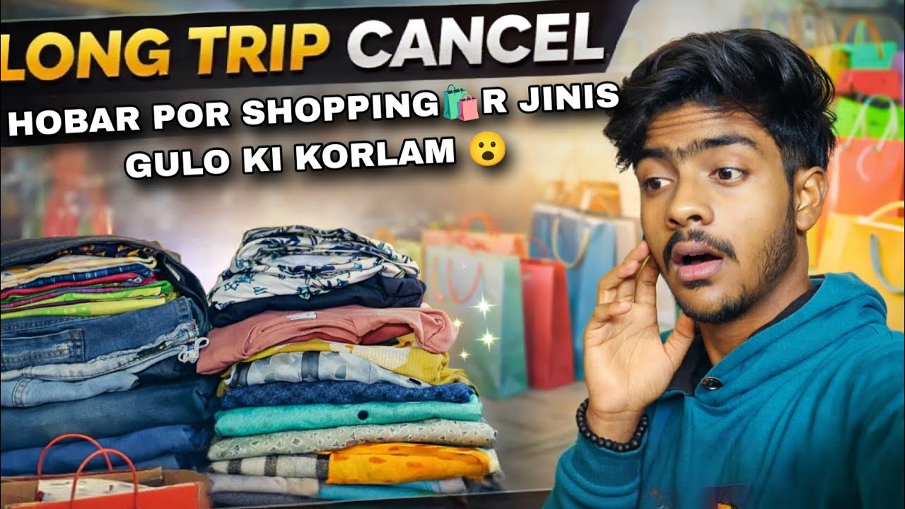 ||Long Trip Cancel Hobar Por Shopping Ar Jinis Gulo ki korlam 😮