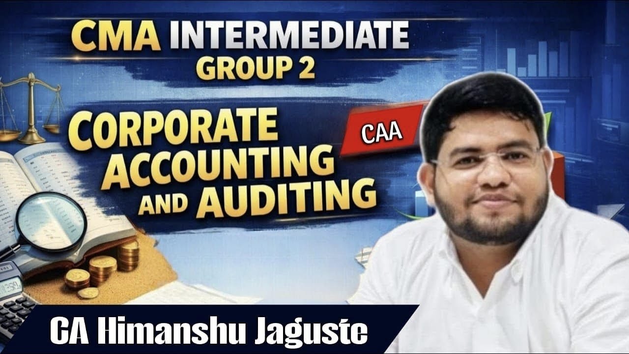 CMA Inter Group 2 &ndash; Corporate Accounting & Auditing | Lecture 6  | CA Himanshu Jaguste