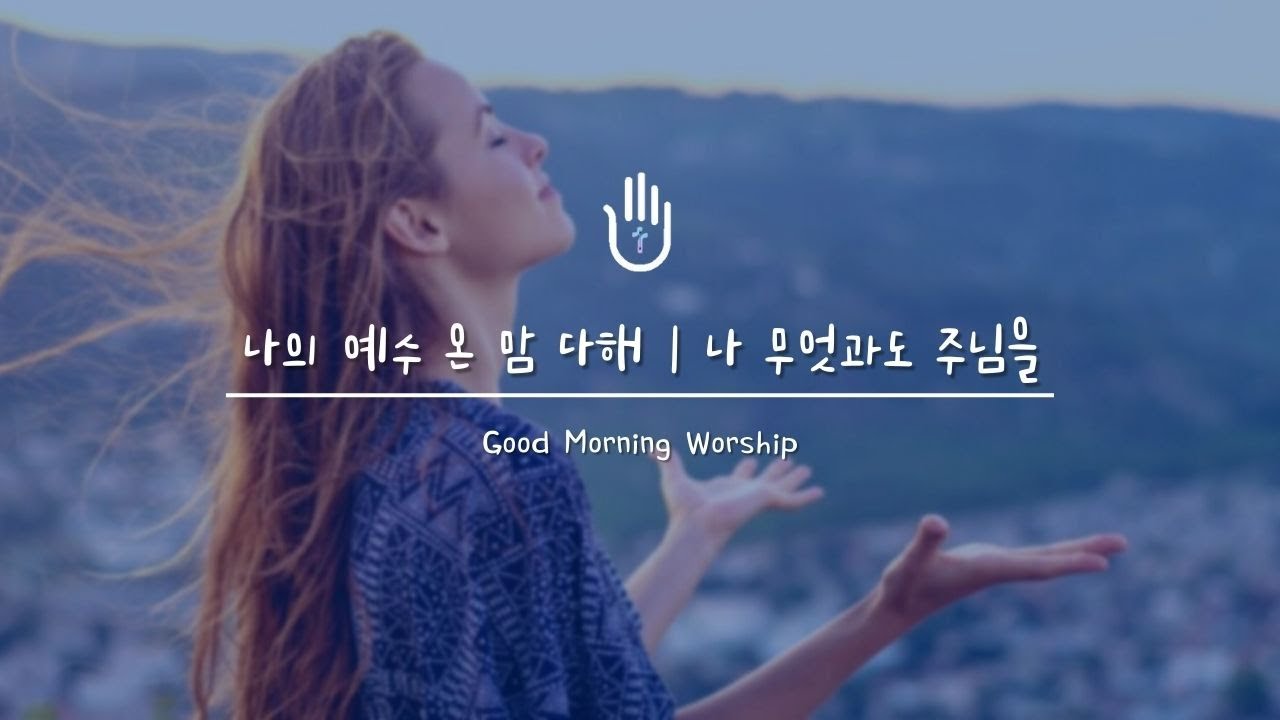 [Good Morning Worship] 02. 나의 예수 온 맘 다해 / 나 무엇과도 주님을 바꾸지 않으리 | 목요 아침 예배 | 출근길 예배 | 등교길 예배