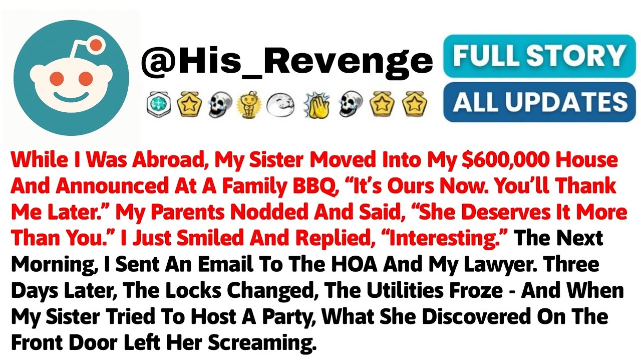 While I Was Abroad, My Sister Moved Into My $600,000 House And Announced At A Family BBQ, “It’s Ours