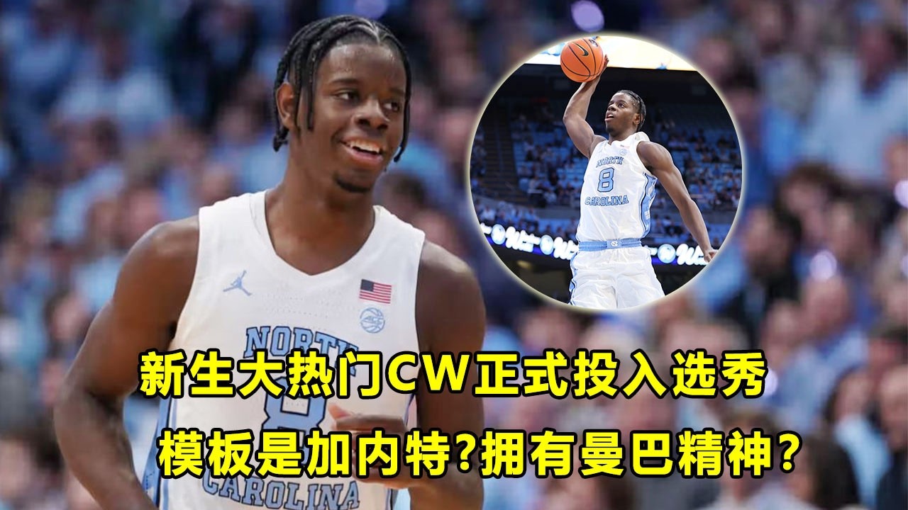 热门大一生CW Caleb Wilson正式投入选秀！模板加内特，拥有曼巴精神？北卡进入新时代
