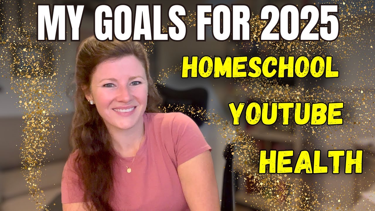 MY 2025 GOALS for My Health, Homeschool, Youtube, and Life!