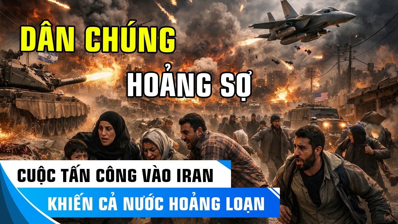 CUỘC TẤN CÔNG MỸ–ISRAEL VÀO IRAN KHIẾN NGƯỜI DAAN CẢ NƯỚC HOẢNG LOẠN