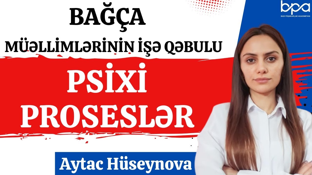 PSİXİ PROSESLƏR. BPA-NIN BAĞÇA MÜƏLLİMLƏRİNİN İŞƏ QƏBULU ÜZRƏ TƏLİMÇİSİ AYTAC HÜSEYNOVA 055-841-6111