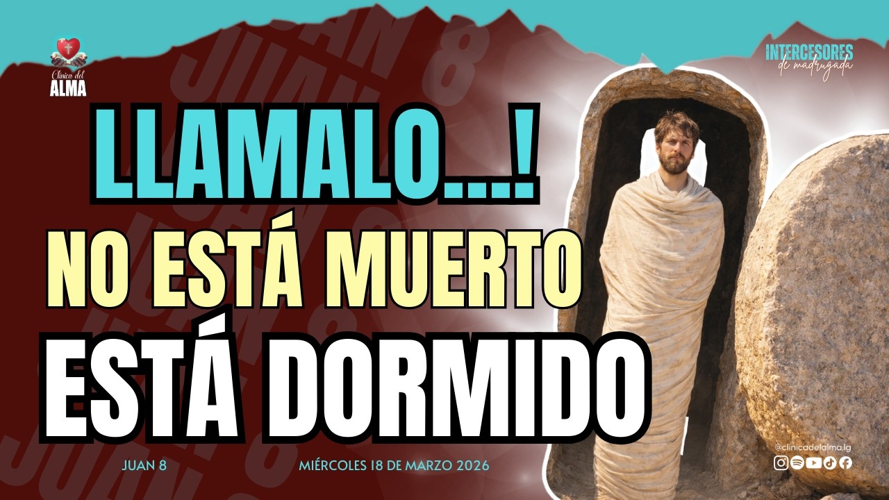 🕊️🔥 LLÁMALO…!. NO ESTÁ MUERTO ESTA DORMIDO. |Miércoles 18 de Marzo 2026| Intercesores de Madrugada