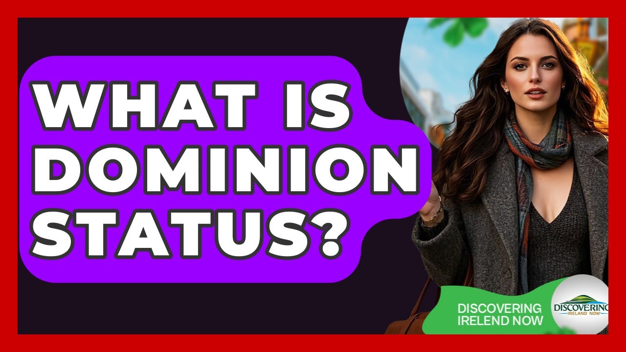 What Is Dominion Status? - Discovering Ireland Now