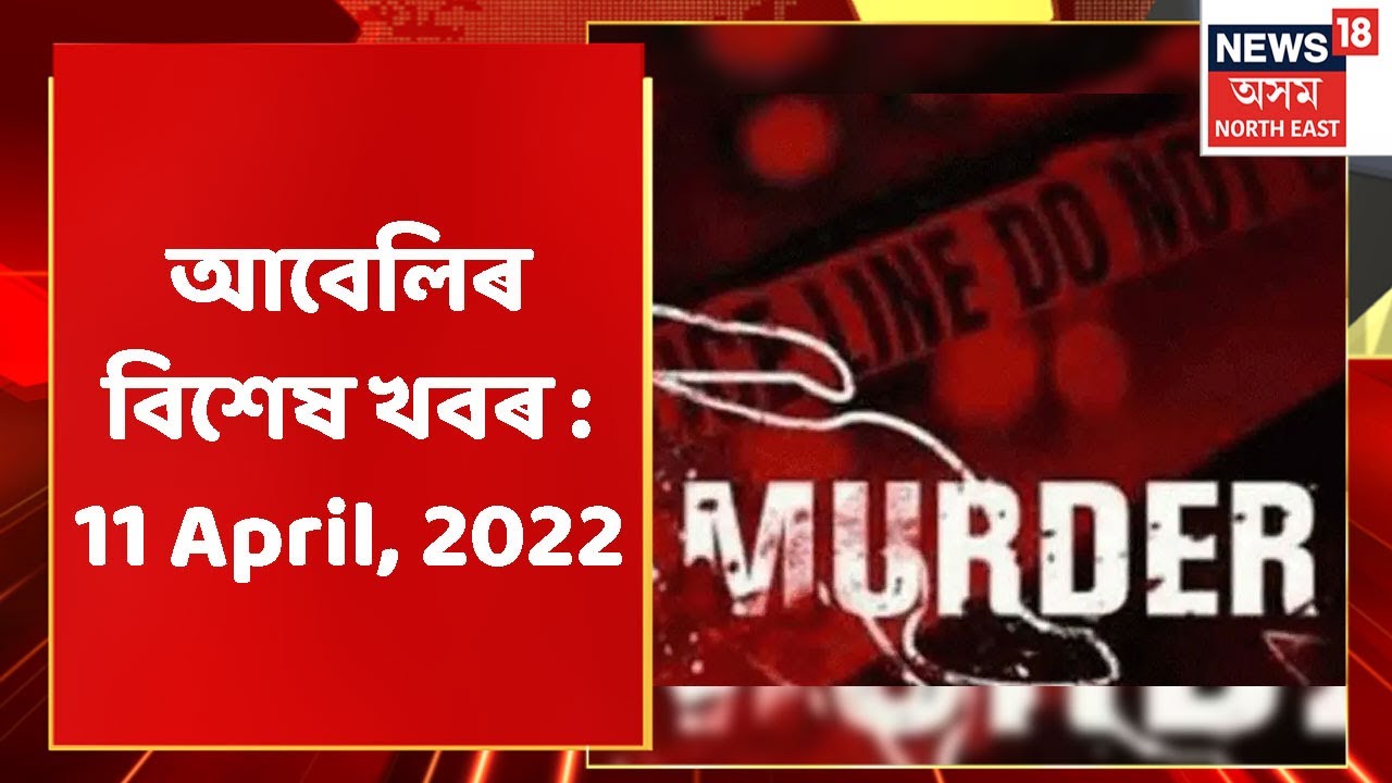 Evening News | আবেলিৰ বিশেষ খবৰ : 11 April, 2022
