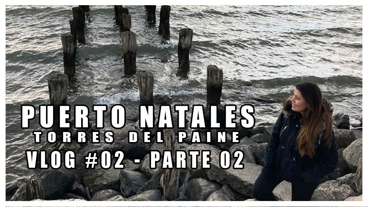 Que VER en PUERTO NATALES - Vlog 02 PARTE 02