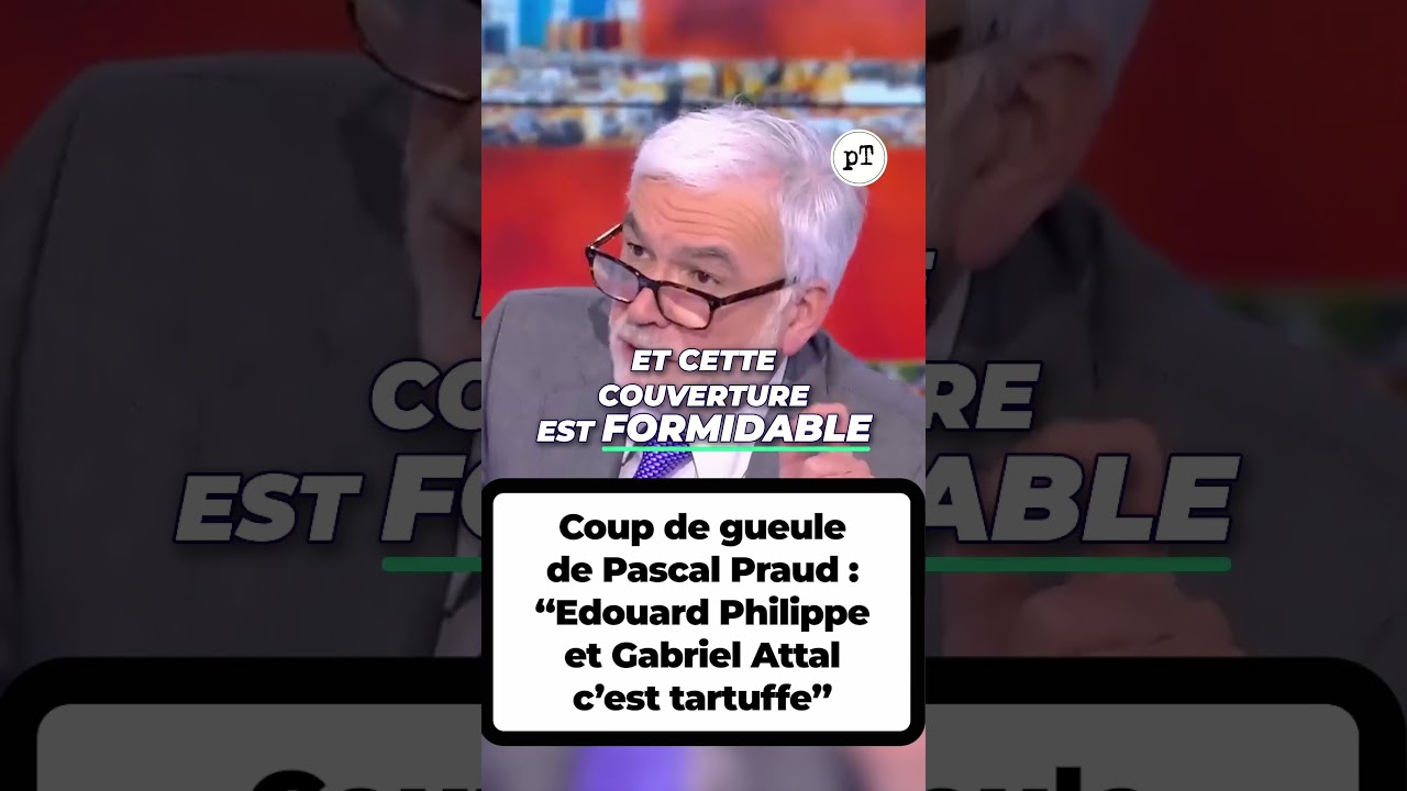 Coup de gueule de Pascal Praud : &ldquo;Edouard Philippe et Gabriel Attal c&rsquo;est tartuffe&rdquo;