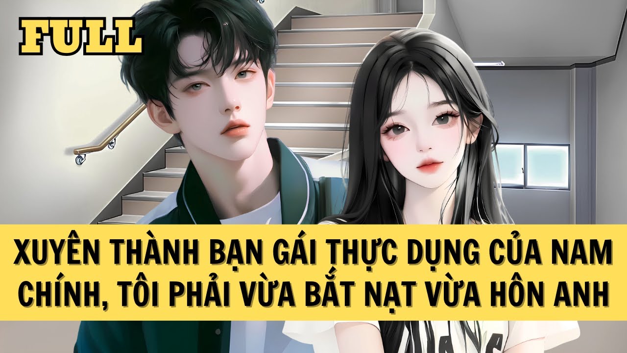 [FULL REVIEW] XUYÊN THÀNH BẠN GÁI THỰC DỤNG CỦA NAM CHÍNH