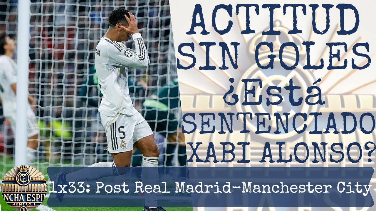⚱️1x33 Post REAL MADRID-Manchester City | ACTITUD SIN GOLES: ¿está SENTENCIADO XABI ALONSO?