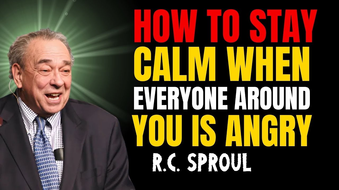 How to Stay Calm When Everyone Around You Is Angry – r.c. sproul sermons