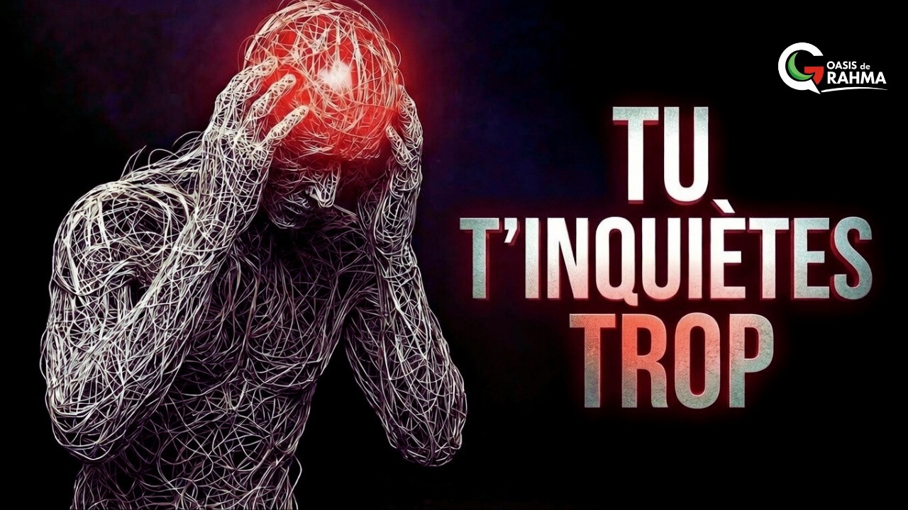 TU T’INQUIÈTES TROP, ALLAH T’A ENVOYÉ VERS CETTE VIDÉO