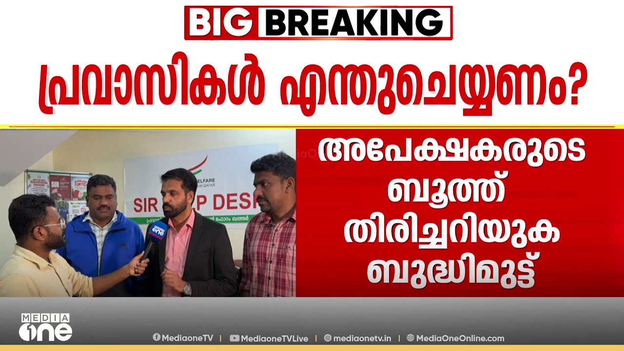 അപേക്ഷകരുടെ ബൂത്ത്‌ തിരിച്ചറിയുക ബുദ്ധിമുട്ടെന്ന് ആക്ഷേപം.... SIRൽ ആശങ്ക ഒഴിയാതെ പ്രവാസികൾ