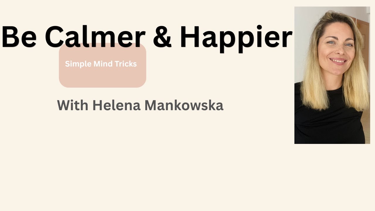 How to Be Calmer and Happier | Simple Mind Tricks to Let Go &  Be Yourself with Helena Mankowska