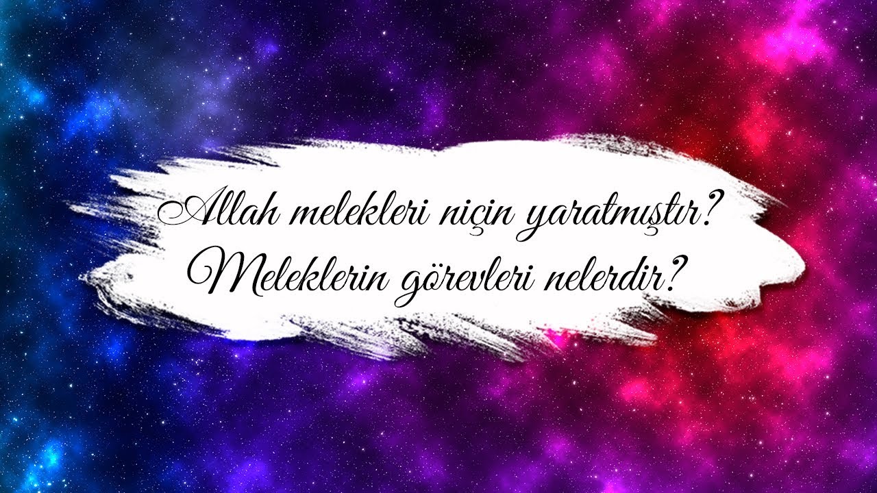 Allah melekleri niçin yaratmıştır? Meleklerin görevleri nelerdir?