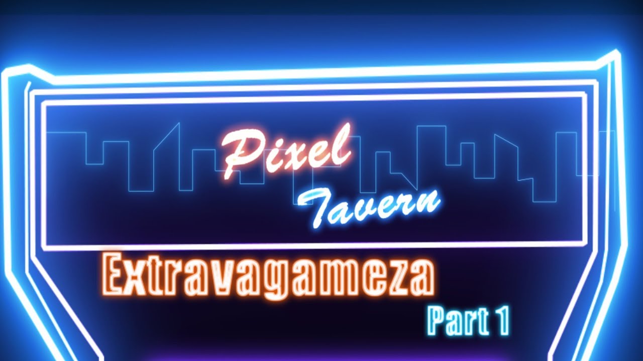 Pixel tavern: Extravagameza part 1
