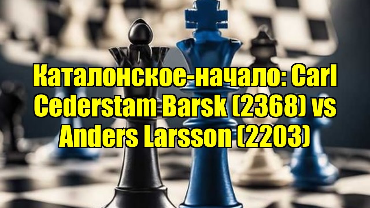 Каталонское-начало: Carl Cederstam Barsk (2368) vs Anders Larsson (2203)