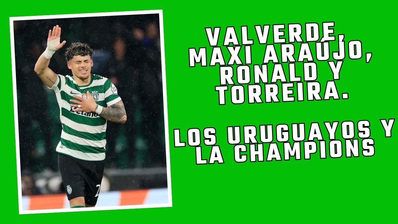 LOS URUGUAYOS EN LA CHAMPIONS. VALVERDE, MAXI ARAUJO, RONALD ARAUJO, JOSEMA GIMÉNEZ Y TORREIRA.