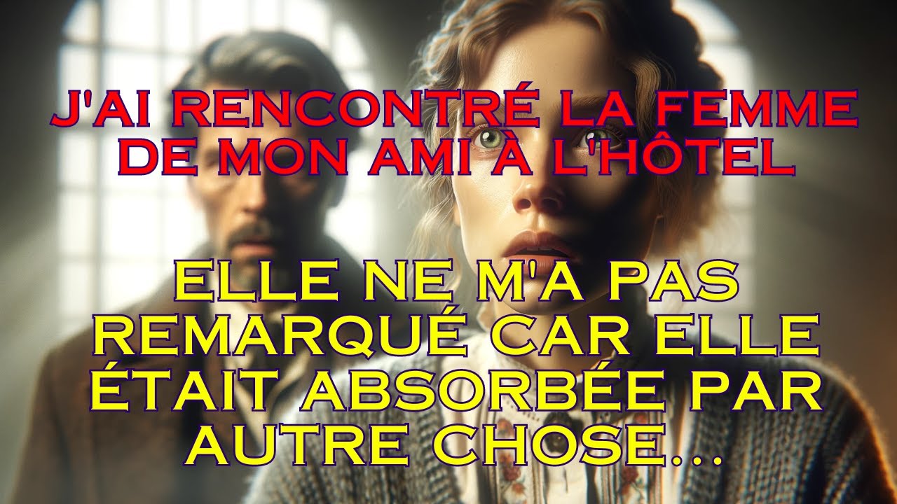 J'ai rencontré la femme de mon ami à l'hôtel, elle était absorbée par autre chose...