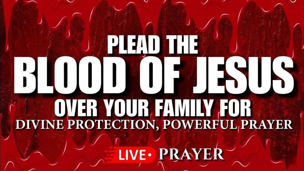 PLEAD THE BLOOD OF JESUS Over Your Family | Powerful Prayer for Divine Protection (LIVE)