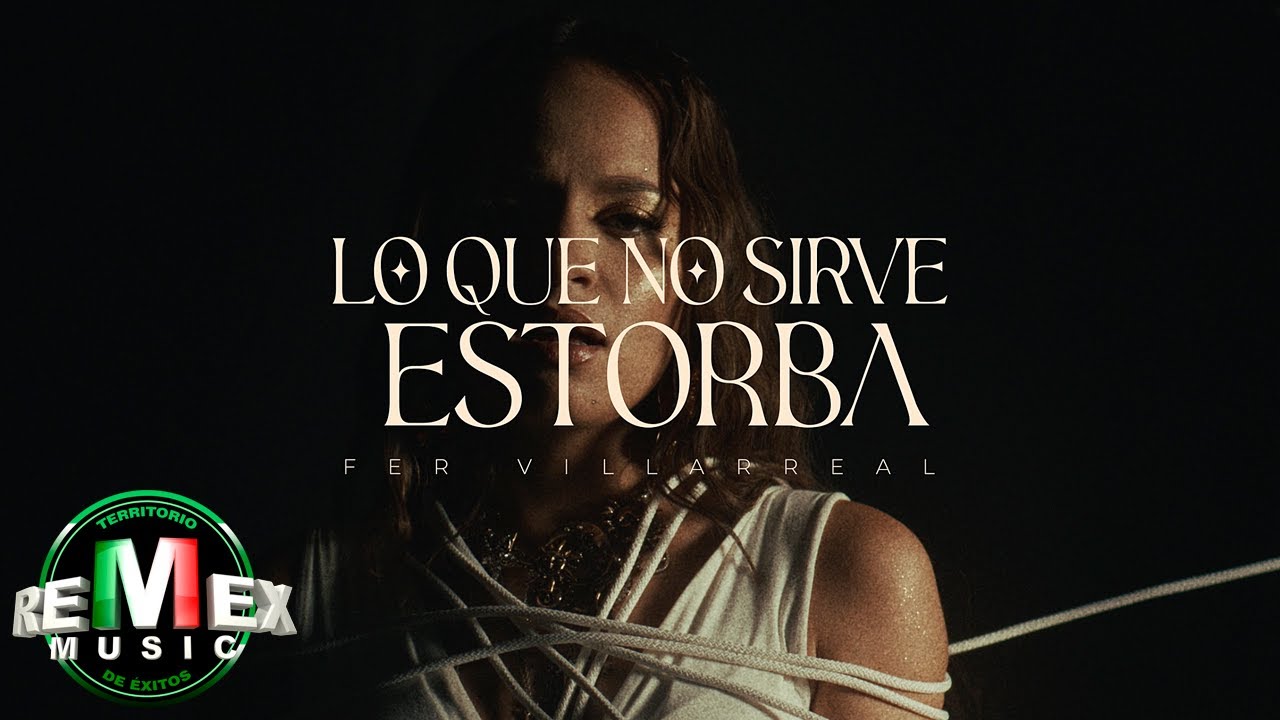 Fer Villarreal - Lo Que No Sirve Estorba (Video Oficial)