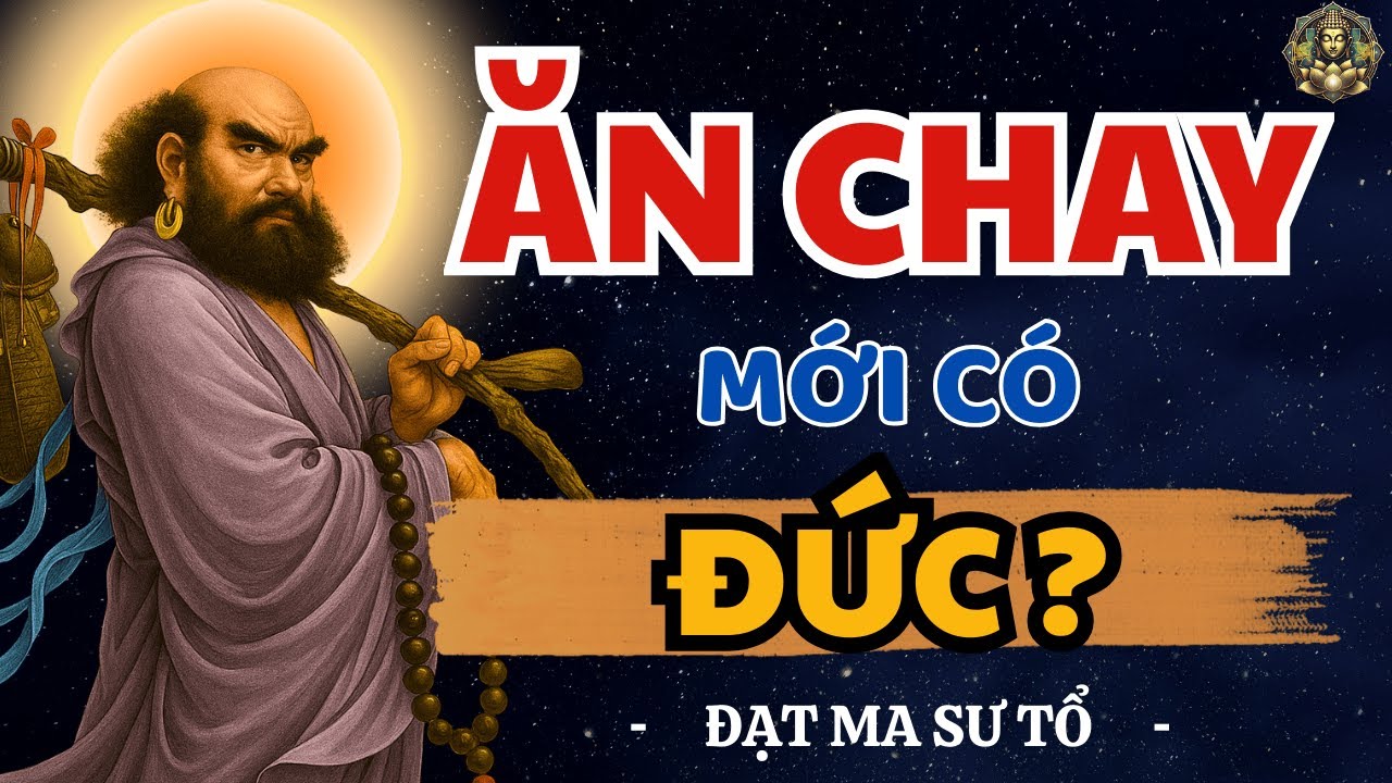 ĂN CHAY để có ĐỨC hay CÓ ĐỨC mới hiểu thế nào là ĂN CHAY? Bồ Đề Đạt Ma khai thị Rất Hay