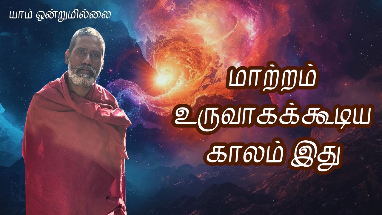 மாற்றம் உருவாகக்கூடிய காலம் இது | யாம் ஒன்றுமில்லை | வெட்டவெளி இருப்பிடம்