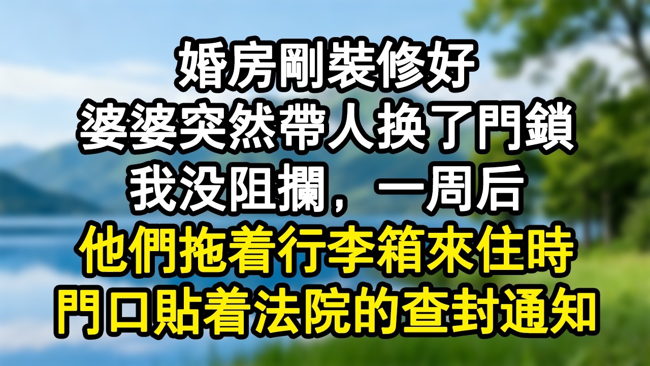 婚房剛裝修好，婆婆突然帶人換了門鎖，我沒阻攔，一周後，他們拖著行李箱來住時，門口貼著法院的查封通知#家庭故事 #生活經驗 #為人處世