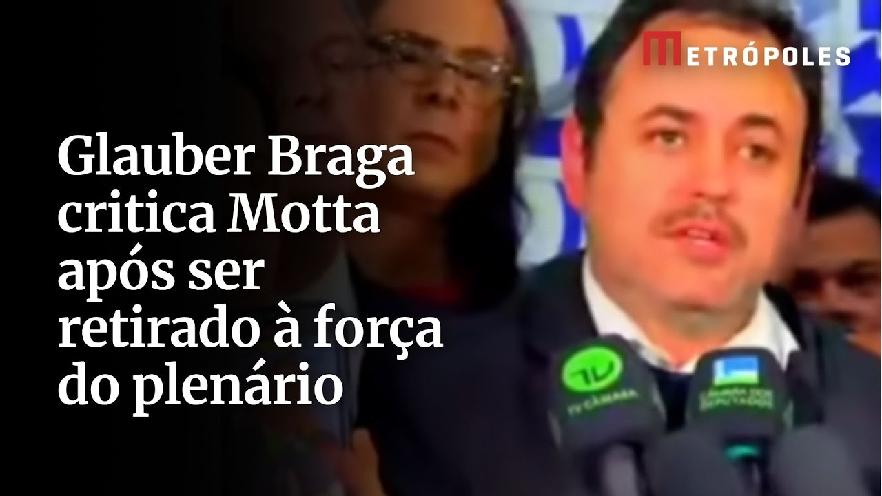 Glauber Braga critica Motta ap&oacute;s ser retirado &agrave; for&ccedil;a do plen&aacute;rio: 
