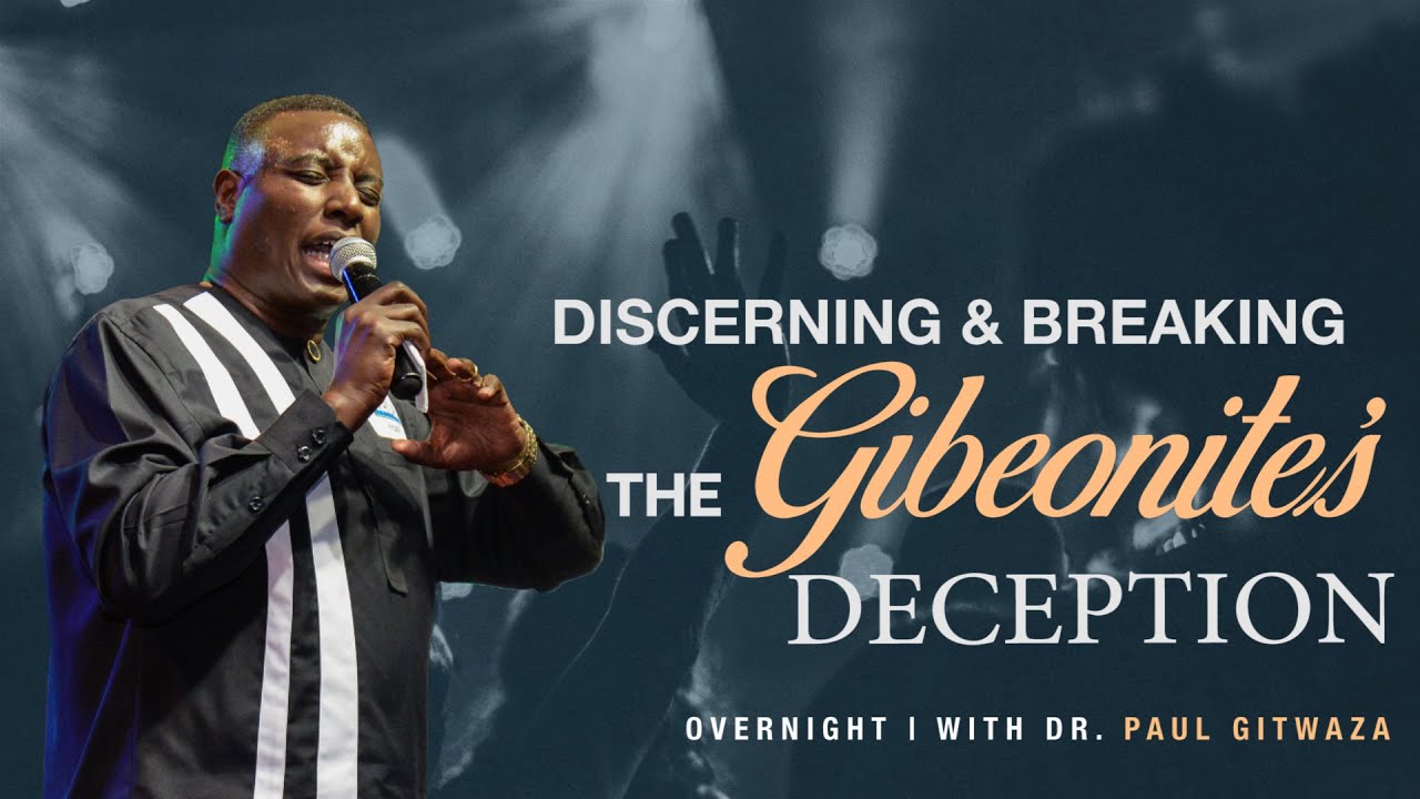 DISCERNING AND BREAKING THE GIBEONITE'S DECEPTION #PART1 With Apostle Dr. Paul M. Gitwaza