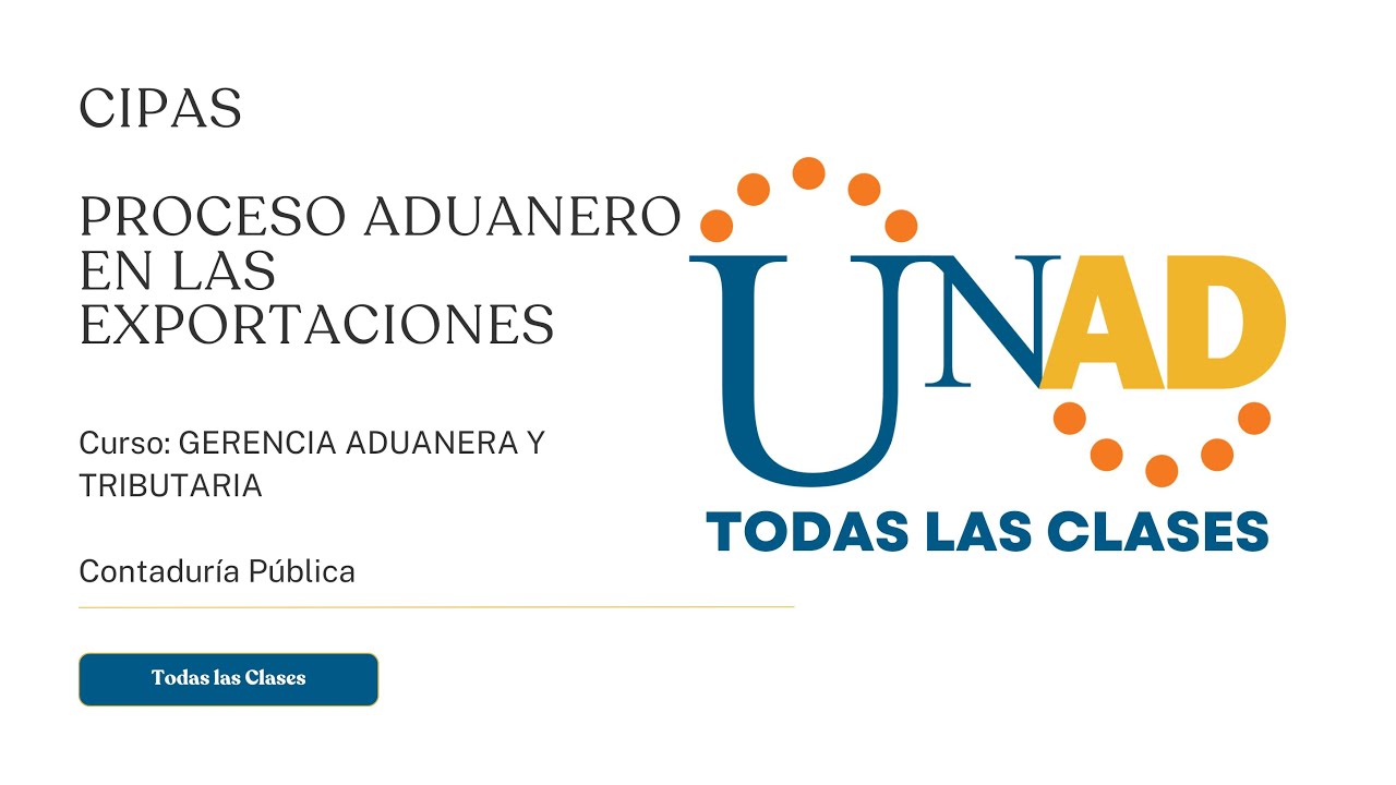 CIPAS PROCESO ADUANERO EN LAS EXPORTACIONES | GERENCIA ADUANERA Y TRIBUTARIA | UNAD