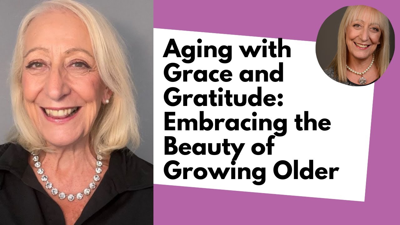 Aging with Grace and Gratitude: Embracing the Beauty of Growing Older