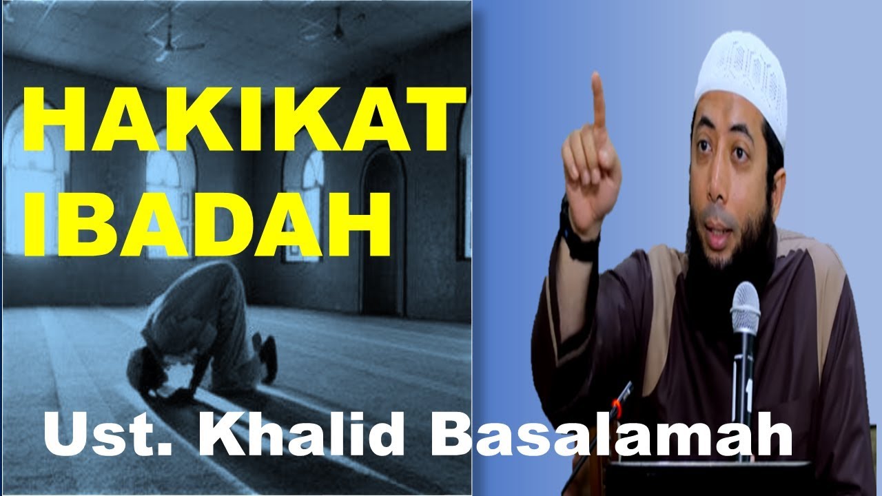 Hakikat Ibadah - Ust  Khalid Basalamah