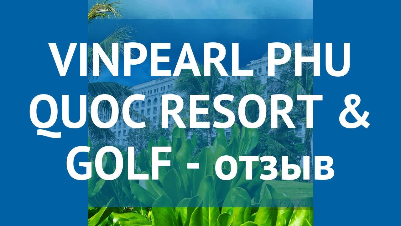 VINPEARL PHU QUOC RESORT & GOLF 5* Фукуок – ВИНПЕРЛ ФУ КВОК РЕЗОРТ ЭНД ГОЛФ 5* Фукуок отзывы видео