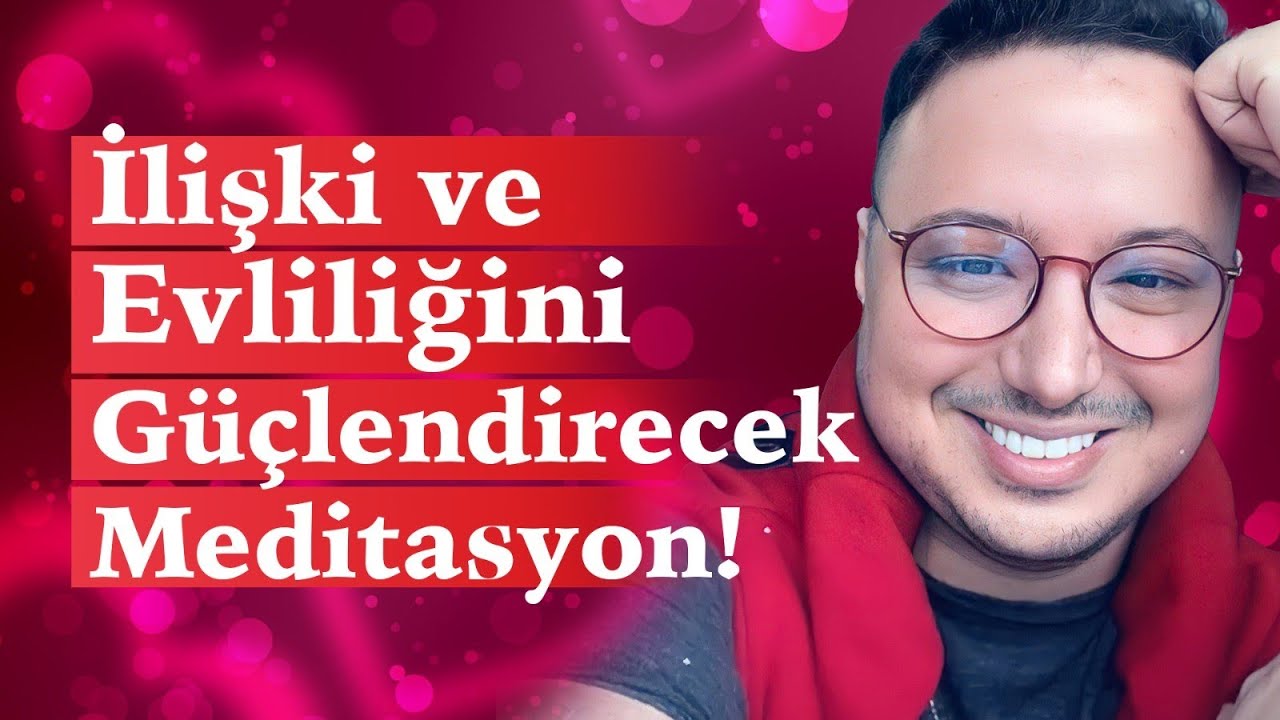 İLİSKİNİZİ VEYA EVLİLİĞİNİZİ SAĞLAMLAŞTIRACAK MEDİTASYON!