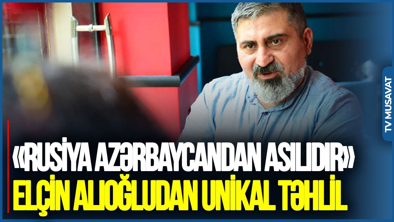 Rusiya Azərbaycandan ASILIDIR: Bakı ilə Moskva arasında OYUN gedir - Elçin Alıoğludan UNİKAL TƏHLİL