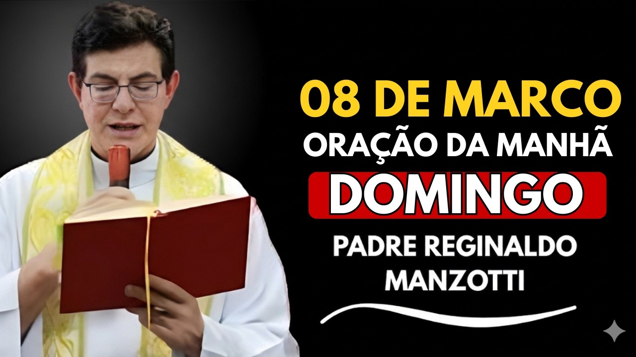 ORAÇÃO DA MANHÃ DE HOJE (08/03/2026) DOMINGO | Comece o Dia com Deus | Padre Reginaldo Manzotti