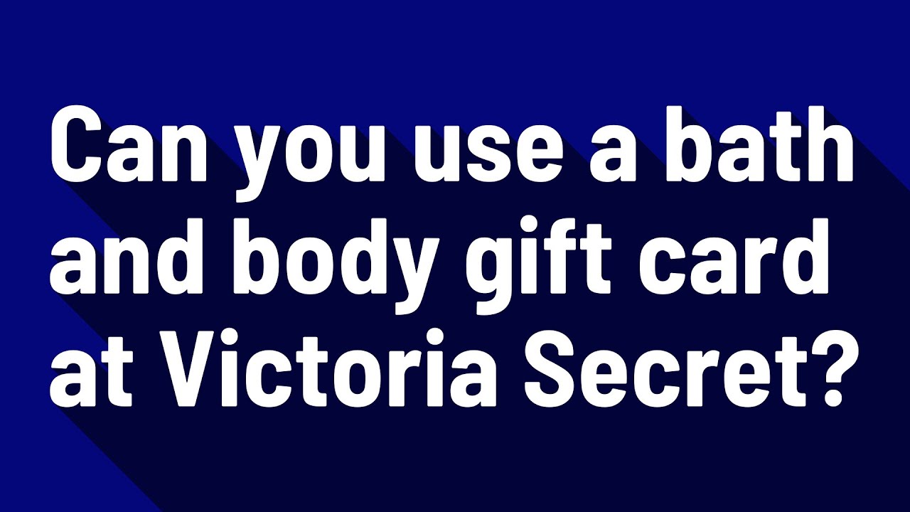 Can you use a bath and body gift card at Victoria Secret?