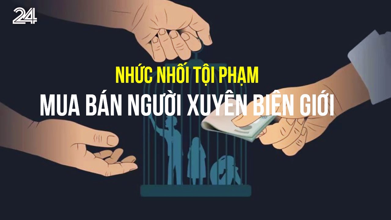 Nhức nhối tội phạm mua bán người xuyên biên giới | VTV24