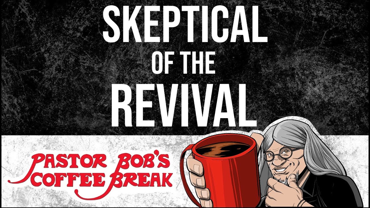 SKEPTICAL OF THE REVIVAL / Pastor Bob's Coffee Break