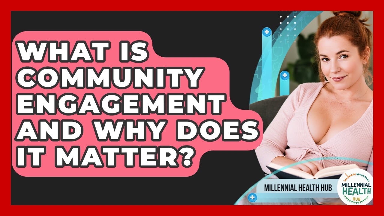 What Is Community Engagement And Why Does It Matter? - Millennial Health Hub