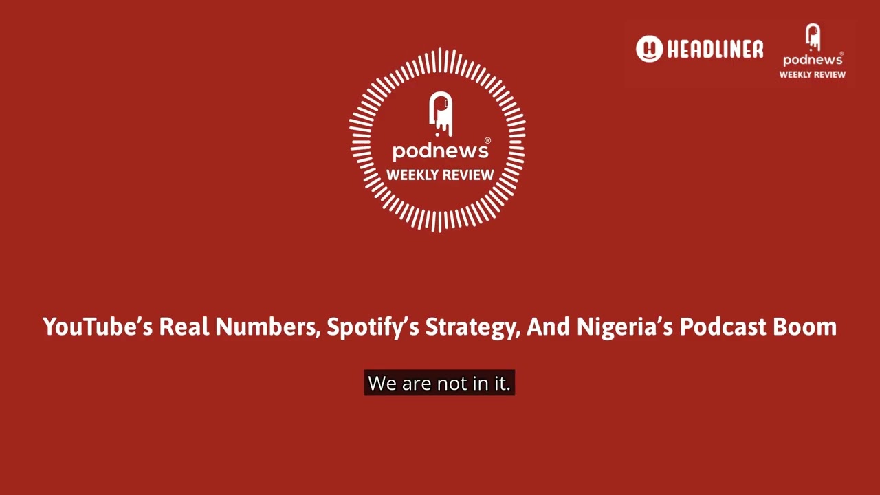 YouTube’s Real Numbers, Spotify’s Strategy, And Nigeria’s Podcast Boom