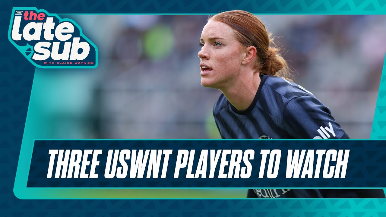 Three USWNT players to watch | The Late Sub